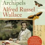 Matthias Glaubrecht: Am Ende des Archipels – Alfred Russel Wallace