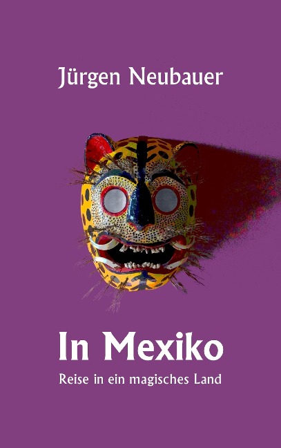 Jürgen Neubauer: In Mexiko – Reise in ein magisches Land
