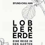 Byung-Chul Han : Lob der Erde – Eine Reise in den Garten