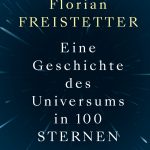 Florian Freistetter: Eine Geschichte des Universums in 100 Sternen