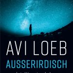 Avi Loeb: Außerirdisch – Intelligentes Leben jenseits unseres Planeten