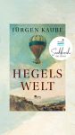 Kaube Hegels Welt